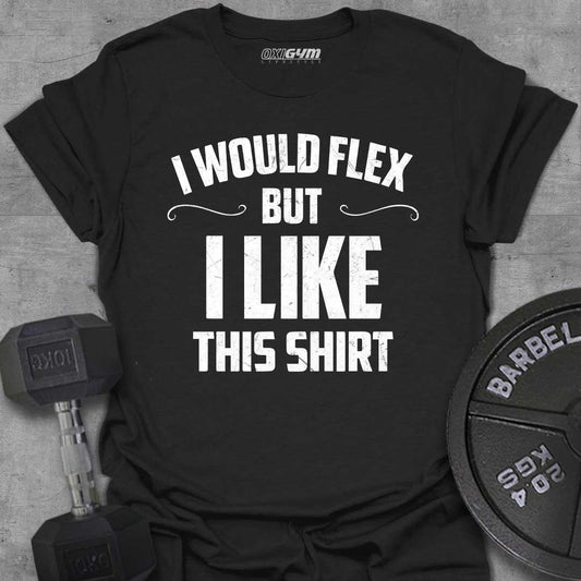 I Would Flex, But I Like This Shirt